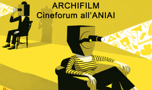ARCHIFILM – Cineforum all’ANIAI – Rassegna cinematografica sull’Architettura