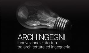 ARCHINGEGNI – innovazione e startup  tra architettura ed ingegneria