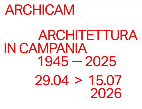 ARCHICAM – Architettura in Campania 1945-2025 | dal 29 aprile al 15 luglio a Palazzo Gravina